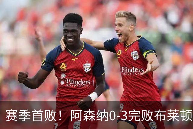 赛季首败！阿森纳0-3完败布莱顿 拉亚两遭远射破门 哈弗茨失单刀